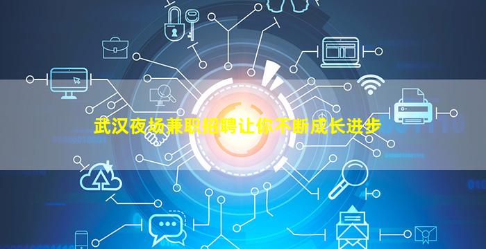 武汉夜场兼职招聘让你不断成长进步